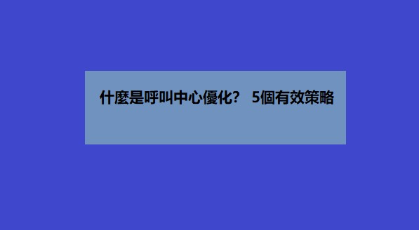 什麼是呼叫中心優化？ 5個有效策略