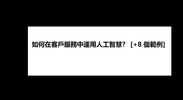 如何在客戶服務中運用人工智慧？ [+8 個範例]